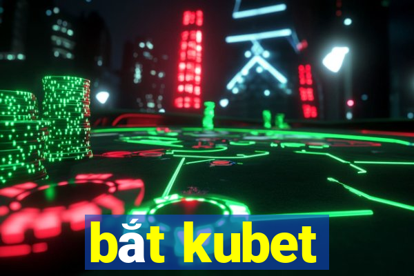 bắt kubet