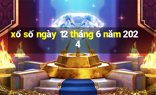 xổ số ngày 12 tháng 6 năm 2024