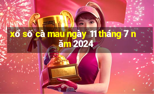 xổ số cà mau ngày 11 tháng 7 năm 2024