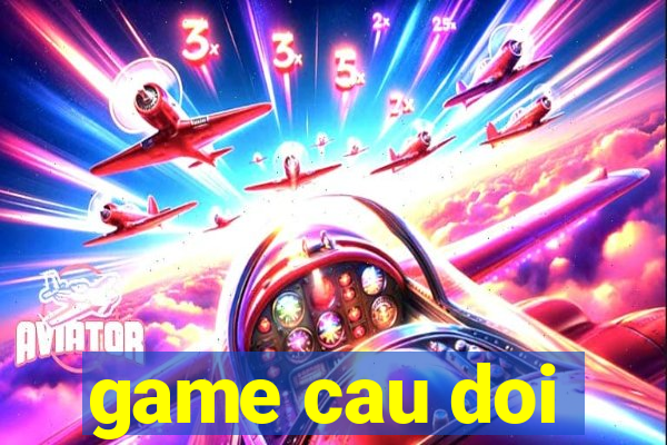 game cau doi