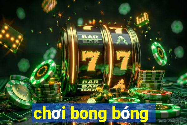 chơi bong bóng