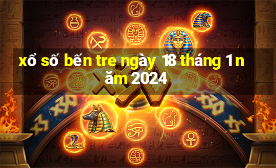 xổ số bến tre ngày 18 tháng 1 năm 2024