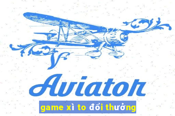 game xì to đổi thưởng