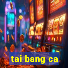 tai bang ca