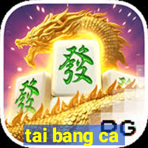 tai bang ca