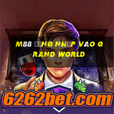 M88 Đăng nhập vào Grand World