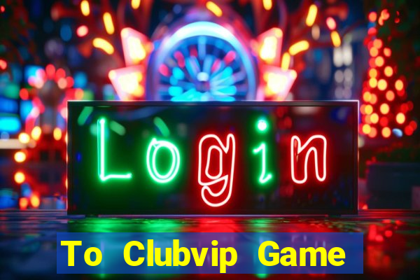 To Clubvip Game Bài B52 Đổi Thưởng 2024