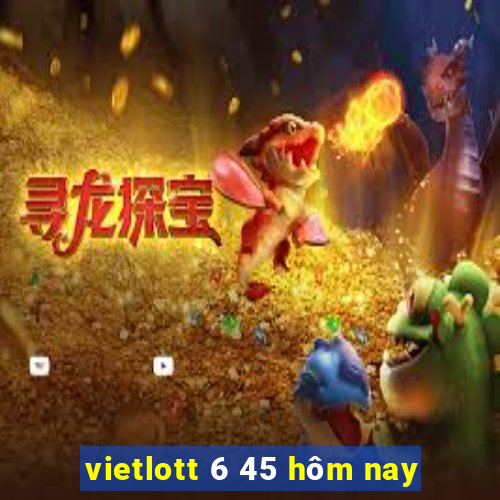 vietlott 6 45 hôm nay