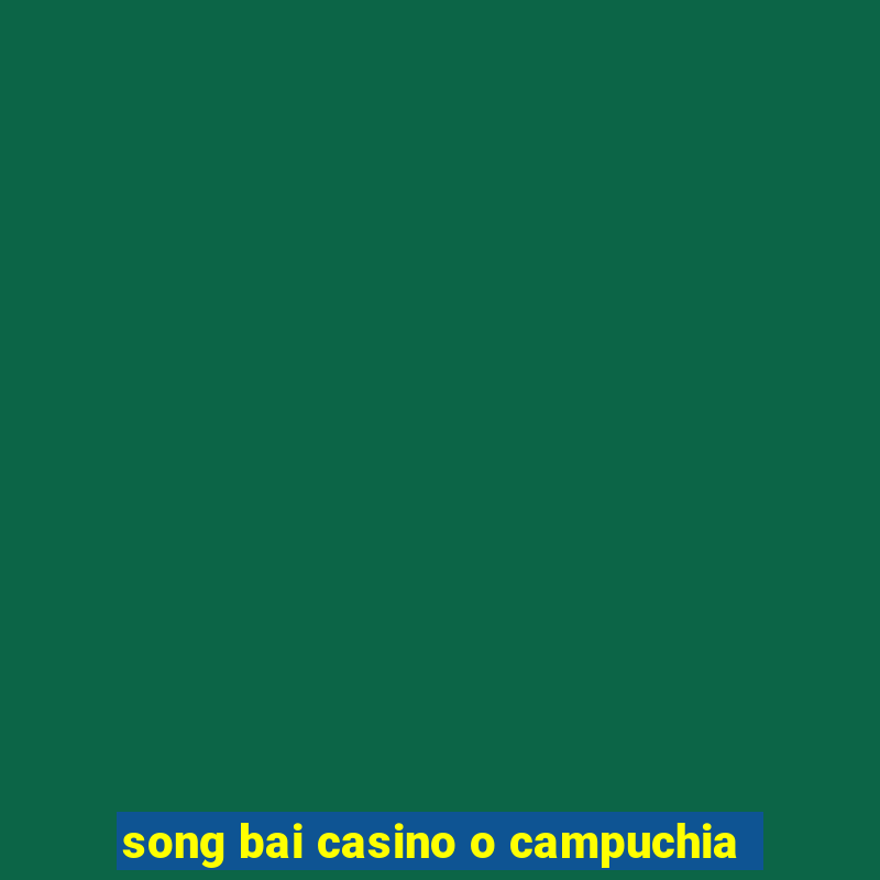 song bai casino o campuchia