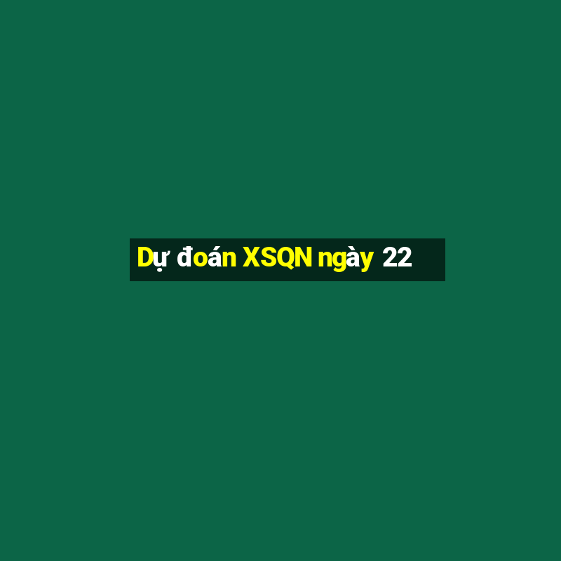 Dự đoán XSQN ngày 22