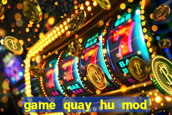 game quay hu mod money apk