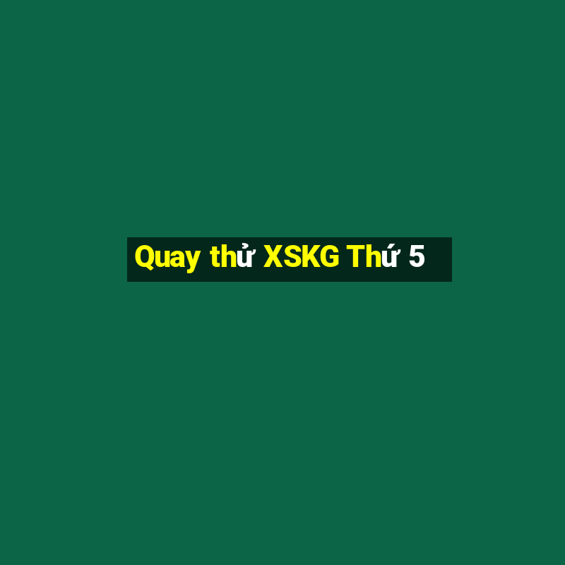 Quay thử XSKG Thứ 5