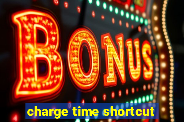 charge time shortcut