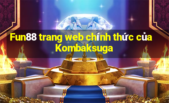 Fun88 trang web chính thức của Kombaksuga