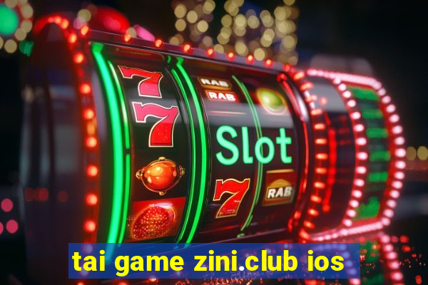 tai game zini.club ios