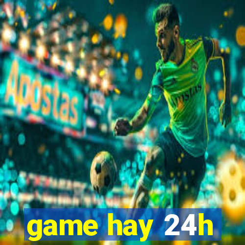 game hay 24h