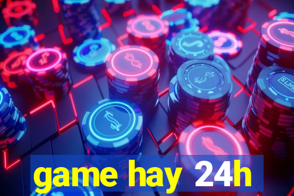 game hay 24h