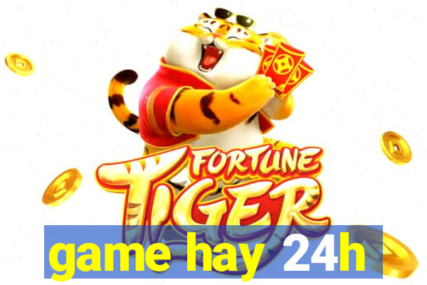 game hay 24h