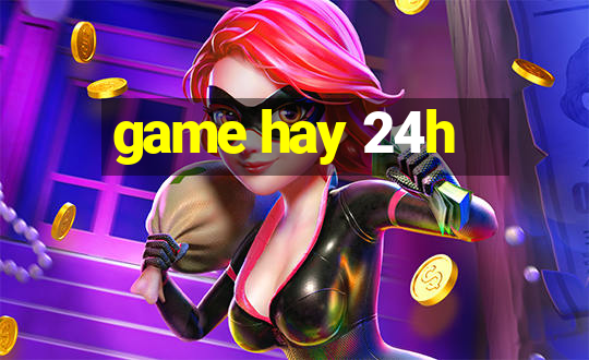 game hay 24h