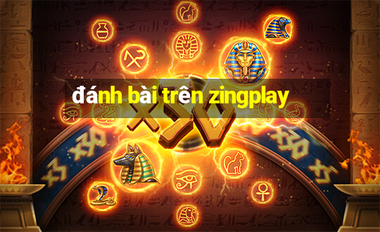 đánh bài trên zingplay