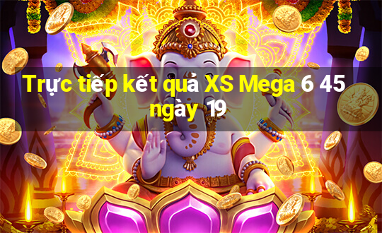 Trực tiếp kết quả XS Mega 6 45 ngày 19