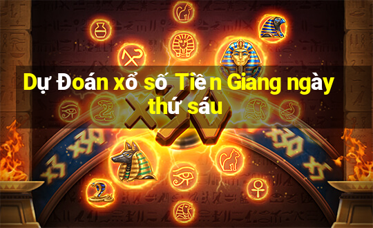 Dự Đoán xổ số Tiền Giang ngày thứ sáu