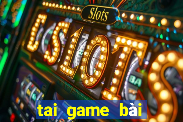 tai game bài đổi thưởng uy tín 2024