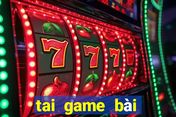 tai game bài đổi thưởng uy tín 2024