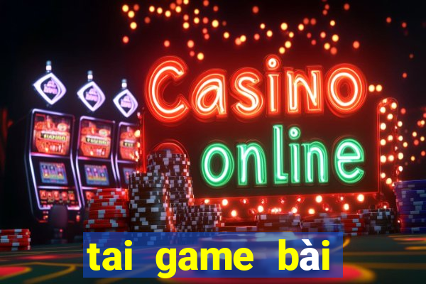 tai game bài đổi thưởng uy tín 2024