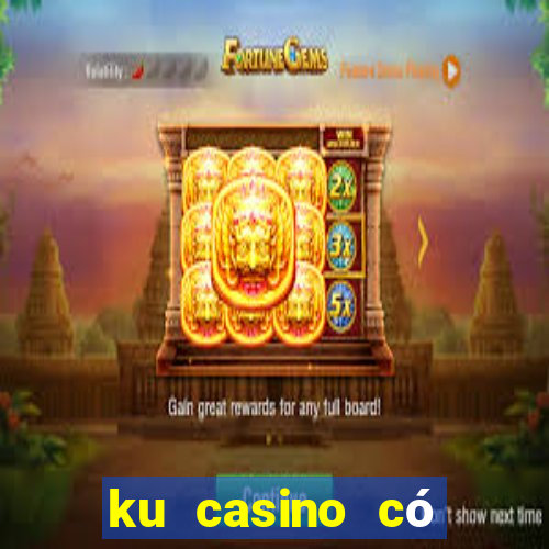 ku casino có bịp không