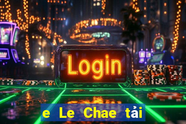 e Le Chae tải ứng dụng ở đâu