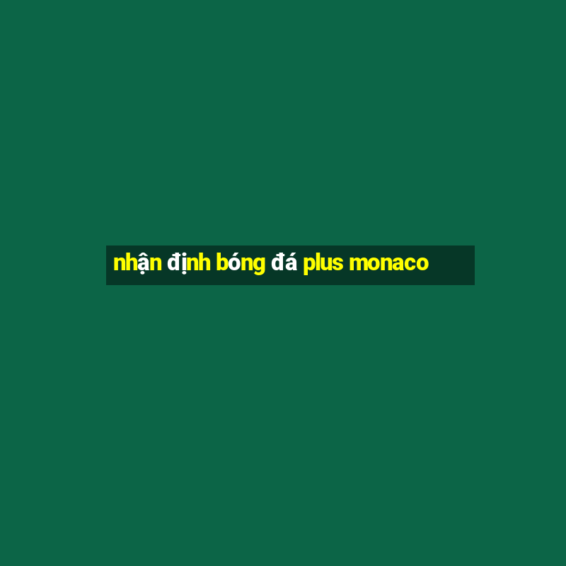 nhận định bóng đá plus monaco