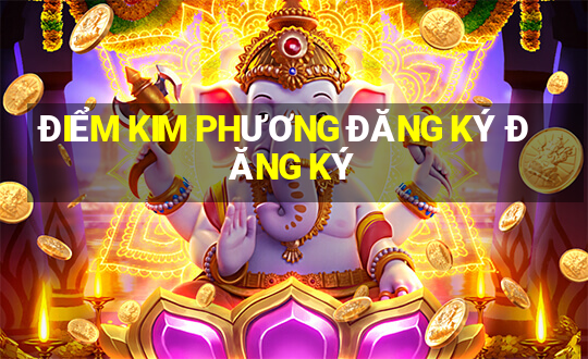 ĐIỂM KIM PHƯƠNG ĐĂNG KÝ ĐĂNG KÝ