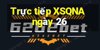 Trực tiếp XSQNA ngày 26