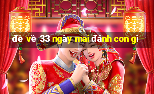 đề về 33 ngày mai đánh con gì