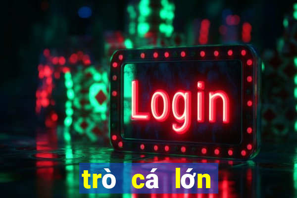 trò cá lớn nuốt cá bé