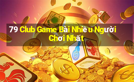 79 Club Game Bài Nhiều Người Chơi Nhất