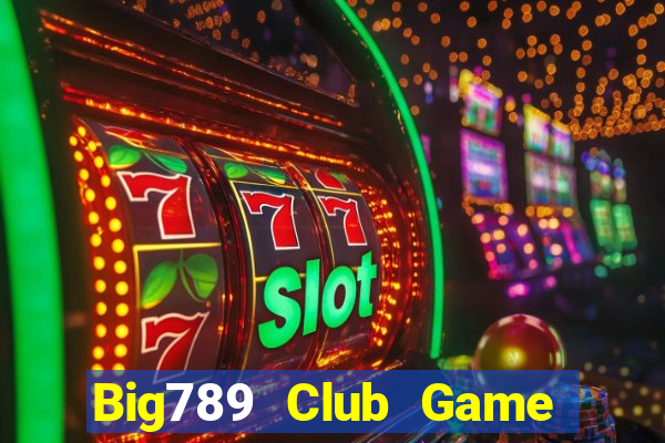 Big789 Club Game Bài Đổi Thưởng Uy Tín