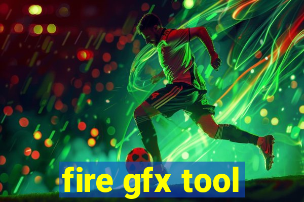 fire gfx tool