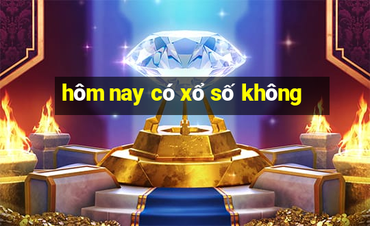 hôm nay có xổ số không