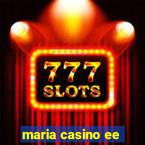 maria casino ee