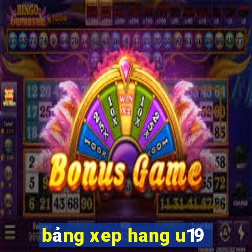 bảng xep hang u19