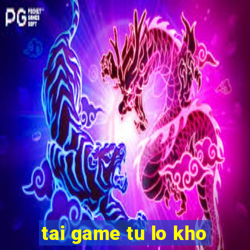 tai game tu lo kho