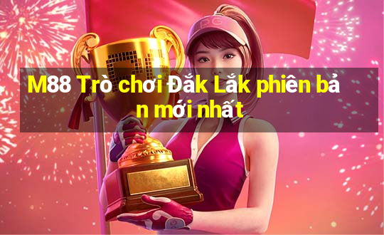 M88 Trò chơi Đắk Lắk phiên bản mới nhất