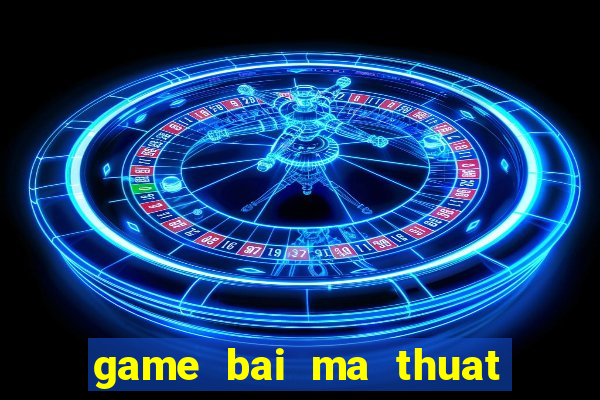 game bai ma thuat tieng viet