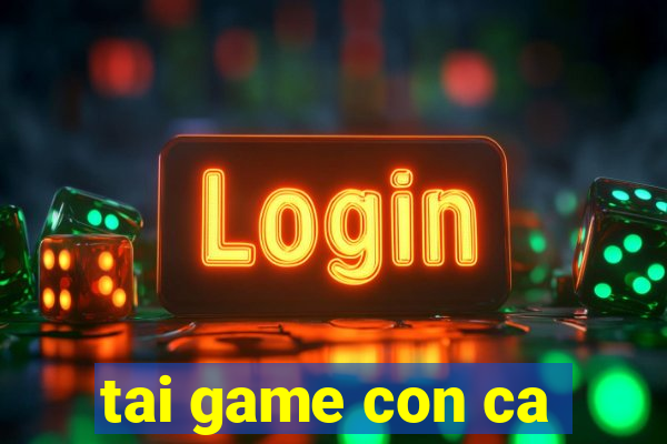 tai game con ca