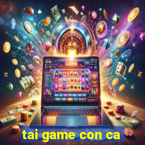 tai game con ca