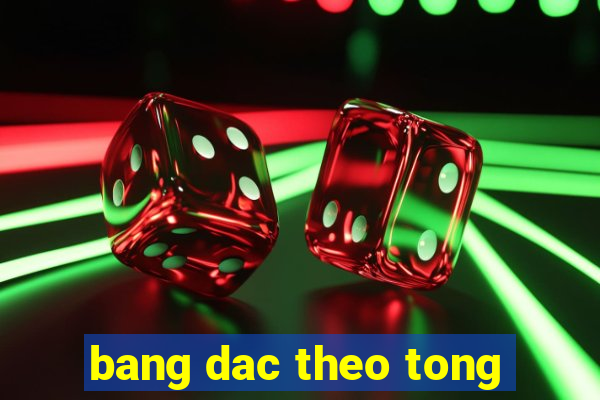 bang dac theo tong