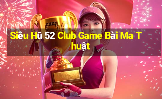 Siêu Hũ 52 Club Game Bài Ma Thuật