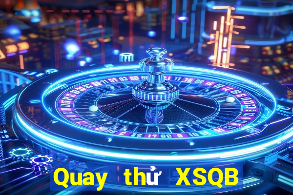 Quay thử XSQB ngày 1